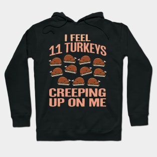 I Feel Eleven Turkeys Creeping Up On Me Hoodie